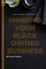 Image for Minding Your Black Owned Business : Guide To Becoming A Black Entrepreneur