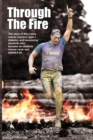 Image for Through The Fire : The story of the 4-time cancer survivor, type-1 diabetic, and recovering alcoholic who became an obstacle course racer and defied it all.