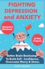Image for Fighting Depression and Anxiety Workbook : Better Brain Bootcamp. 14 strategies to Build Self-Confidence and Overcome Worry and Stress