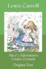 Image for Alice&#39;s Adventures Under Ground : Origina Text