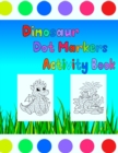 Image for Dinosaur Dot Markers Activity Book : Dinosaurs Activities for Toddlers. A Gift for Kids Who Extremely Love Dinosaurs. Perfect for Use With Dot Markers