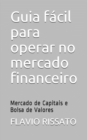 Image for Guia facil para operar no mercado financeiro : Mercado de Capitais e Bolsa de Valores