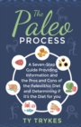 Image for The Paleo Process : A Seven-Step Guide Providing Information and The Pros and Cons of the Paleolithic Diet and Determining If It&#39;s the Diet for you