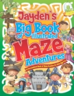 Image for Jayden&#39;s Big Book of Illustrated Maze Adventures : A Personalised Book of Maze Puzzles for Kids Age 4-8 With Named Puzzle Pages
