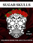 Image for Sugar Skulls : Coloring Book for Adults and Teens - 50 Plus Designs