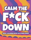Image for Calm The F*ck Down Adult Coloring Book For Stress Relief