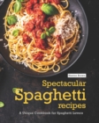 Image for Spectacular Spaghetti Recipes : A Unique Cookbook for Spaghetti Lovers