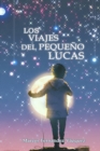 Image for Los viajes del pequeno Lucas : Un homenaje a &quot;El Principito&quot; de Antoine de Saint-Exupery