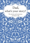 Image for Dad, What&#39;s Your Story? : The Stories and Memories of Father&#39;s Life - A Guided Story Journal.