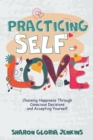 Image for Practicing Self-Love : Choosing Happiness Through Conscious Decisions and Accepting Yourself