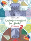 Image for Easter Coloring Book for Adults : Crosses 2: 40 single-sided pages to color for grown-ups who need a bit of me time this Easter.