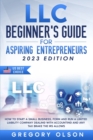 Image for LLC Beginner&#39;s Guide for Aspiring Entrepreneurs : How to Start a Small Business, Form and Run a Limited Liability Company Dealing with Accounting and any Tax Brake the IRS allows