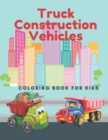 Image for Truck Construction Vehicles Coloring Book For Kids : Including Excavators, Cranes, Dump Trucks, Diggers, Cement Trucks and More.