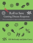 Image for Roll to Save : Gaming Disease Response How to Construct Wargames in Support of Public Health Professionals