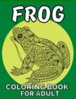 Image for Frog coloring book for adult : An adult Beautiful Nature frog a coloring book with amazing Frog designs for stress relieving Adult Stress Relief &amp; ... book for women girls frog lovers Patterns