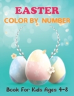 Image for Easter Color By Number Book For Kids Ages 4-8 : A Cute Easter Colour By Number with Easter Bunnies, Easter Eggs, and Beautiful Spring Flowers for Hours of Fun, Stress | Happy Easter Coloring Book.