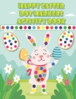 Image for Happy Easter Dot Markers Activity Book : Easy Big Dots for Toddler and Preschooler Age 2+ - Easter Kindergarten Activities - Eggs, Basket, Bunny, Sheep, Duck, Chicks, Spring Dot Marker Coloring Book -
