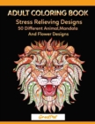 Image for Adult Coloring Book : 50 Different Stress Relieving Designs Animal, Mandala, Flower Designs And So Much More!
