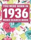 Image for You Were Born In 1936 : Word Search Book: Beautiful Floral Cover For Puzzles Fans With 1500+ Words &amp; Solutions