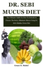 Image for Dr. Sebi Mucus Diet : The Ultimate Guide On How To Detoxify &amp; Cleanse The Body, Eliminate Mucus Using Dr. Sebi Alkaline Detox Diet