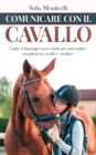 Image for Comunicare con il Cavallo : Capire il Linguaggio non Verbale per una Migliore Complicita tra Cavallo e Cavaliere