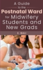 Image for A Guide to the Postnatal Ward for Midwifery Students and New Grads : Comprehensive tips and tricks to help you survive