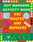 Image for Dot Markers Activity Book ABC, SHAPES &amp; Numbers : Do a Dot Art Creative Activity and Coloring Book, Dot Markers Activities Art Paint Daubers For Toddler, Preschool, Kindergarten, Girls, Boys Kids Ages