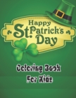 Image for Happy st. patricks day coloring book for kids : A Fun St. Patrick&#39;s Day Coloring Book of Leprechauns, Shamrocks, Pots of Gold, Rainbows, and More;St Patrick&#39;s Day Gift Ideas for Girls and Boys