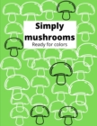 Image for Simply mushrooms Ready for colors
