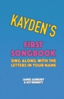 Image for Kayden&#39;s First Songbook : Sing Along with the Letters in Your Name