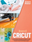 Image for Cricut : Cricut: 3 Books in 1. The Practical Step By Step Guide For Beginners To Master a Cricut Machine And Making Money With The Item Produced - Project And Craft Ideas Included
