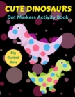 Image for Cute Dinosaurs Dot Markers Activity Book, Big Guided Dots : Dot Coloring Books For Toddlers Paint Daubers Marker Art Creative Kids Activity Book