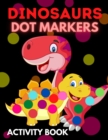Image for Dinosaurs Dot Markers Activity Book : Dot Coloring Books For Toddlers Paint Daubers Marker Art Creative Kids Activity Book