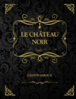 Image for Le Chateau noir : Gaston Leroux