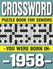 Image for Crossword Puzzle Book For Seniors : You Were Born In 1958: Many Hours Of Entertainment With Crossword Puzzles For Seniors Adults And More With Solutions