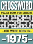 Image for Crossword Puzzle Book For Seniors : You Were Born In 1975: Many Hours Of Entertainment With Crossword Puzzles For Seniors Adults And More With Solutions