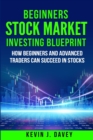 Image for Beginners Stock Market Investing Blueprint : How Beginners and Advanced Traders Can Succeed In Stocks