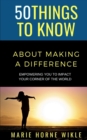 Image for 50 Things to Know About Making a Difference : Empowering you to impact your corner of the world