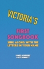 Image for Victoria&#39;s First Songbook : Sing Along with the Letters in Your Name