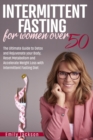 Image for Intermittent Fasting for Women Over 50 : The Ultimate Guide to Detox and Rejuvenate your Body, Reset Metabolism and Accelerate Weight Loss with Intermittent Fasting Diet