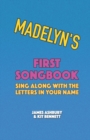 Image for Madelyn&#39;s First Songbook : Sing Along with the Letters in Your Name