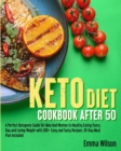 Image for Keto Diet Cookbook After 50 : A Perfect Ketogenic Guide For Men And Women To Healthy Eating Every Day and Losing Weight With 200+ Easy And Tasty Recipes. 28-Day Meal Plan Included