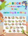 Image for A book to teach the alphabet through coloring and writing : A book to learn English letters by coloring, writing letters and coloring animals .Practice for Kids with Pen Control, Line Tracing, Letters