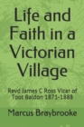 Image for Life and Faith in a Victorian Village : Revd James C Ross  Vicar of Toot Baldon 1871-1888