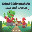 Image for Dash Dinosaur is Starting School : A Children&#39;s Book about First Day of School