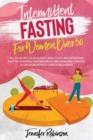 Image for Intermittent Fasting for Women Over 50 : All the Secrets to Accelerate Weight Loss and Detox your Body by Counteracting Menopause and Hormonal Changes. A Few Hours Without Food to Rejuvenate.