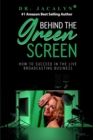 Image for Behind The Green Screen : How to Succeed in the Live Broadcasting Business