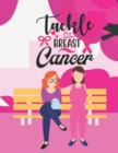 Image for Tackle Breast Cancer : Breast Self Examination - A Breast Cancer Awareness Well Being Book - Self-Care - Women&#39;s Health - And Self-Breast Exams