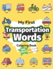 Image for My First Transportation Words Coloring Book : Preschool Educational Activity Book for Early Learners to Color Trucks &amp; Cars while Learning Their First Easy Words of Things that Go Series: My First Wor