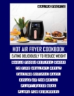 Image for Hot Air Fryer Cookbook : Eating Deliciously To Reduce Weight: Whole Foods Recipes, Where To Find Healthy, Great Tasting Recipes: Bake, Bread On The Grill: Plant-based Meal Plans For Beginners